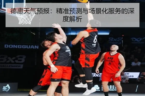 德惠天气预报：精准预测与场景化服务的深度解析